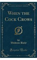 When the Cock Crows (Classic Reprint): (English)