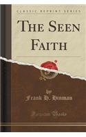 The Seen Faith (Classic Reprint)