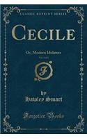 Cecile, Vol. 2 of 3: Or, Modern Idolaters (Classic Reprint)