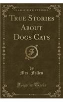 True Stories about Dogs Cats (Classic Reprint)