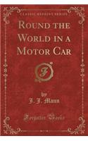 Round the World in a Motor Car (Classic Reprint)