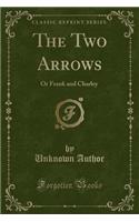 The Two Arrows: Or Frank and Charley (Classic Reprint)