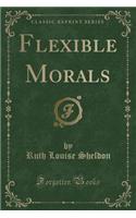 Flexible Morals (Classic Reprint)