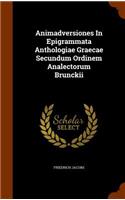 Animadversiones In Epigrammata Anthologiae Graecae Secundum Ordinem Analectorum Brunckii