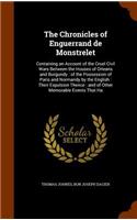 The Chronicles of Enguerrand de Monstrelet: Containing an Account of the Cruel Civil Wars Between the Houses of Orleans and Burgundy: of the Possession of Paris and Normandy by the English: Th