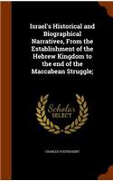Israel's Historical and Biographical Narratives, From the Establishment of the Hebrew Kingdom to the end of the Maccabean Struggle;