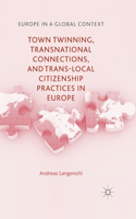 Town Twinning, Transnational Connections, and Trans-Local Citizenship Practices in Europe