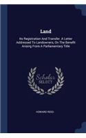 Land: Its Registration And Transfer. A Letter Addressed To Landowners, On The Benefit Arising From A Parliamentary Title