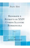 Biografie E Ritratti Di XXIV Uomini Illustri Romagnuoli, Vol. 1 (Classic Reprint)