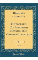 Hippocratis Coi Aphorismi Notationibus Variorum Illustrati, Vol. 1 (Classic Reprint)