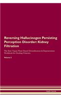 Reversing Hallucinogen Persisting Perception Disorder: Kidney Filtration The Raw Vegan Plant-Based Detoxification & Regeneration Workbook for Healing Patients. Volume 5