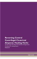 Reversing Central Centrifugal Cicatricial Alopecia: Healing Herbs The Raw Vegan Plant-Based Detoxification & Regeneration Workbook For Healing Patients Volume 8