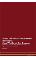 Want To Reverse Your Livedoid Dermatitis? How We Cured Our Diseases. The 30 Day Journal for Raw Vegan Plant-Based Detoxification & Regeneration with Information & Tips Volume 1