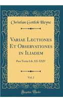 Variae Lectiones Et Observationes in Iliadem, Vol. 2: Pars Tertia Lib. XX-XXIV (Classic Reprint)