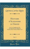 Histoire d'Alexandre Le Grand, Vol. 1: Avec Les SupplÃ©ments de Freinshemius Nouvellement Traduits; Deux Volumes ReliÃ©s, 6 LIV (Classic Reprint)