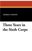 Three Years in the Sixth Corps