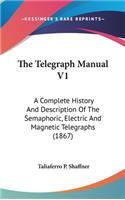 Telegraph Manual V1: A Complete History And Description Of The Semaphoric, Electric And Magnetic Telegraphs (1867)