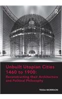 Unbuilt Utopian Cities 1460 to 1900: Reconstructing their Architecture and Political Philosophy