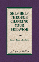 Self-Help Through Changing Your Behavior: Enjoy Your Life More
