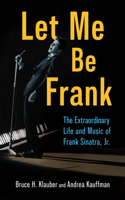 Let Me Be Frank: The Extraordinary Life and Music of Frank Sinatra, Jr.(American Made Music Series)