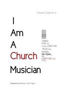I Am A Church Musician: 101 Things For The Church Creative: Musicians, Singers, Oh Yeah... And Everyone Else Too.(English)