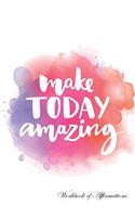 Make Today Amazing Workbook of Affirmations Make Today Amazing Workbook of Affirmations: Bullet Journal, Food Diary, Recipe Notebook, Planner, to Do List, Scrapbook, Academic Notepad