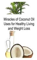 Miracles of Coconut Oil Uses for Healthy Living and Weight Loss