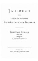 Jahrbuch des Kaiserlich Deutschen Archäologischen Instituts - Register zu Band I-X: (German)