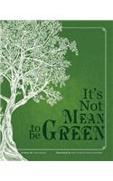It's Not Mean to be Green