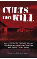 Cults that Kill: Shocking True Stories of Horror from Psychopathic Leaders, Doomsday Prophets, and Brainwashed Followers to Human Sacrif