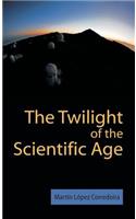 The Twilight of the Scientific Age