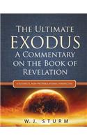 The Ultimate Exodus: A Commentary on the Book of Revelation (A Futurists, Non-Pretribulational Perspective)