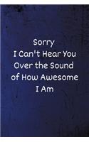 Sorry I Can't Hear You Over the Sound of How Awesome I Am