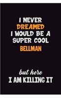 I Never Dreamed I would Be A Super Cool Bellman But Here I Am Killing It: 6x9 120 Pages Career Pride Motivational Quotes Blank Lined Job Notebook Journal