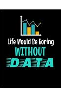 Life Would Be Boring Without Data