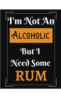 I'm Not An Alcoholic But I Need Some Rum: Funny Rum Alcoholic Notebook/ Notepad/ Diary/ Journal For Men, Women, Boys, Girls, Students And Teens - 100 College Ruled Lined Pages - 8.5 x 11 Inc