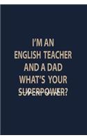 I'm an English teacher and a Dad what's your superpower: Blank Lined pages Teacher Notebook journal Funny English Teacher Appreciation Gift