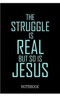 The Struggle Is Real But So Is Jesus - Notebook