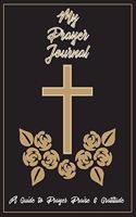 My Prayer Journal A Guide To Prayer Praise & Gratitude: A Journal / Notebook To Record Prayers Faith or Sermons. Perfect Gift For Men Women or Children Give Thanks to God