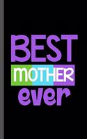 Best Mother Ever: Mother's Day Women's Month Mommy Mother Best Mom Ever Gift (6"x9") Dot Grid notebook Journal to write in