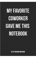 My Favorite Coworker Gave Me This Notebook He Is Freaking Awesome: Blank Lined Journal For Coworker Notebook Gag Gift