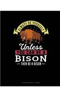 Always Be Yourself Unless You Can Be A Bison Then Be A Bison: Blank Sheet Music - 10 Staves