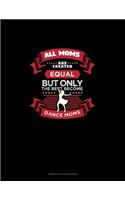 All Moms Are Created Equal But Only The Best Become Dance Moms