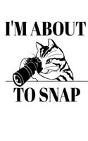 I'm about to Snap: Funny Photographers Photography Cat Book Notepad Notebook Composition and Journal Gratitude Dot Diary Media Student