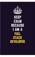 Keep Calm Because I Am A Full Stack Developer: Motivational and inspirational career blank lined gift notebook with matte finish