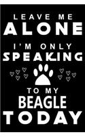 Leave me Alone i am only speaking To Beagle Today: Cute Beagle Lined journal Notebook, Great Accessories & Gift Idea for Beagle Owner & Lover. Lined journal Notebook With An Inspirational Quote.