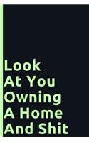 Look At You Owning A Home And Shit: Funny Sarcastic Housewarming Gag Gift for New House Owners - 100 Pages Blank Lined Journal