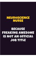 neuroscience nurse, Because Freaking Awesome Is Not An Official Job Title: 6X9 Career Pride Notebook Unlined 120 pages Writing Journal