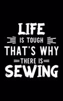 Life Is Tough That's Why There Is Sewing