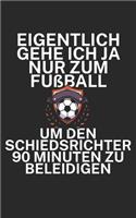 Eigentlich gehe ich ja nu zum Fußball um den Schiedsrichter 90 Minuten zu beleidigen: Fußball Notizbuch für Schiedsrichter mit Spruch. 120 Seiten Liniert. Perfektes Geschenk.